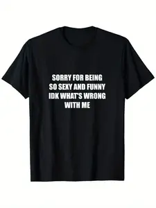 Sorry For Being So Sexy And Funny Idk What's Wrong With Me T-Shirt Suitable For Unisex Personality Casual Round Neck Outdoor Short-Sleeved T-Shirt Slightly Elastic Cotton