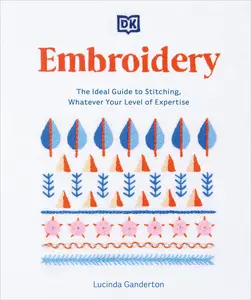 Embroidery: The Ideal Guide to Stitching, Whatever Your Level of Expertise -- Lucinda Ganderton - Paperback