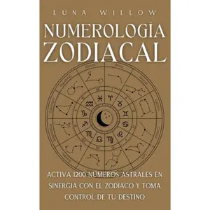 Zodiacal Numerology: Activate 1200 Astral Numbers in Synergy with the Zodiac and Take Control of Your Destiny (Celestial Numerology) (Spanish Edition)  --  Luna Willow – Paperback