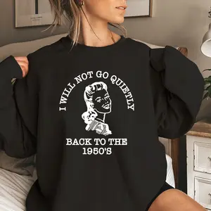 I Will Not Go Quietly Back To The 1950's Women's Sweatshirt Casual Print Long Sleeve Round Neck Pullover for Daily Wear, Ladies Clothing Fall & Winter Fashion Unisex Sweatshirts