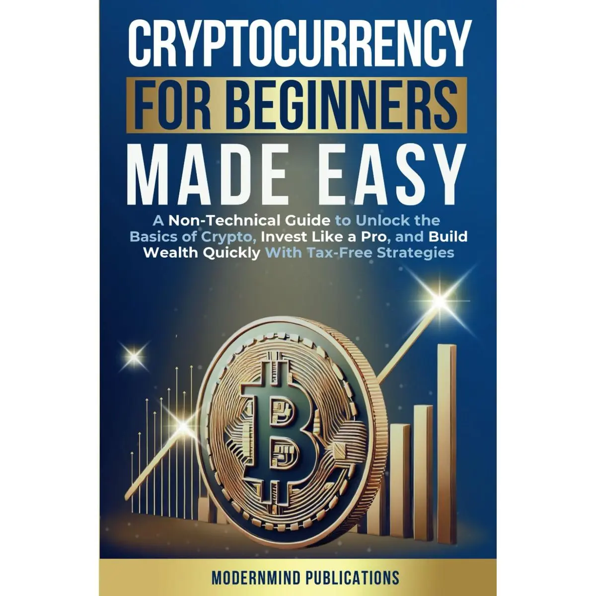Cryptocurrency for Beginners Made Easy: A Non-Technical Guide to Unlock the Basics of Crypto, Invest Like a Pro, and Build Wealth Quickly With Tax-Free Strategies Paperback – March 23, 2025