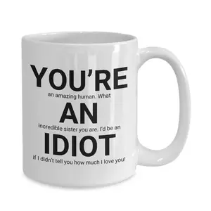 Gift Mug For Sister From Brother, You're An Amazing Sister I'd Be An Idiot Coffee Mug, Funny Sister Cup, Siblings Gift Mug, 11 15oz Ceramic Cup