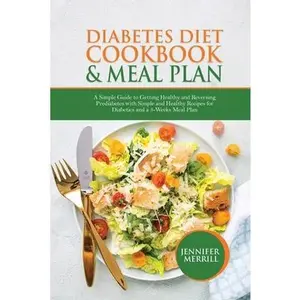 USED-Diabetes Diet Cookbook & Meal Plan: A Simple Guide to Getting Healthy and Reversing Prediabetes with Simple and Healthy Recipes for Diabetics and a 3- by Merrill, Jennifer (Paperback)