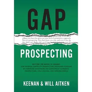 Gap Prospecting: Getting The Buyer To Engage: How Problem Centric Prospecting Increases Pipeline By Changing Everything You Know About Outreach, Prosp -- Keenan, Hardcover