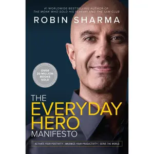 The Everyday Hero Manifesto: Activate Your Positivity, Maximize Your Productivity, Serve The World by Robin Sharma [Paperback Book]
