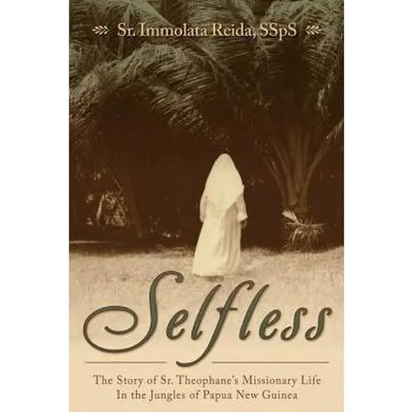USED-Selfless: The Story of Sr. Theophane's Missionary Life in the Jungles of Papua New Guinea by Ssps, Immolata Reida (Hardcover)