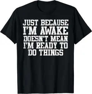 Just Because I’m Awake Doesn’t Mean I’m Ready – Relatable Humor T-Shirt