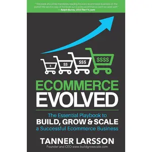 Ecommerce Evolved: The Essential Playbook To Build, Grow & Scale A Successful Ecommerce Business