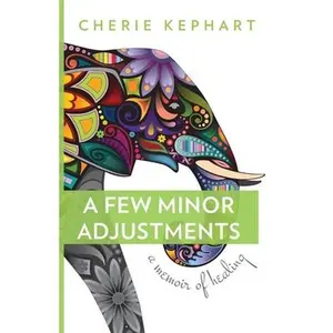 USED-A Few Minor Adjustments: A Memoir of Healing by Kephart, Cherie (Paperback)