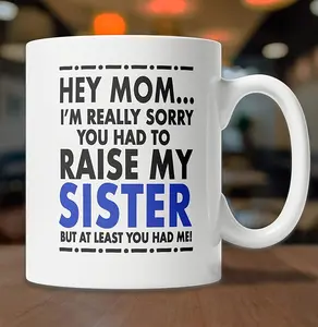 Hey Mom Sorry You Had to Raise My Sister Mug (11oz) - Cute and Funny Mom Gift