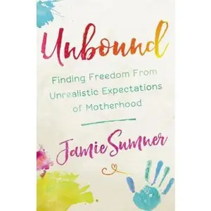 USED Book - Unbound: Finding Freedom from Unrealistic Expectations of Motherhood by Sumner, Jamie (Paperback) - english