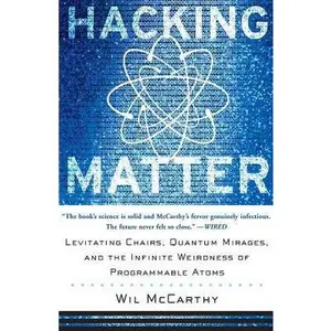 USED-Hacking Matter: Levitating Chairs, Quantum Mirages, and the Infinite Weirdness of Programmable Atoms by McCarthy, Wil (Paperback)