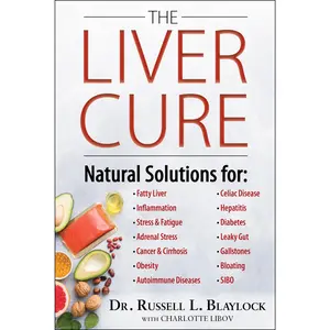 The Liver Cure: Natural Solutions for Liver Health to Target Symptoms of Fatty Liver Disease, Autoimmune Diseases, Diabetes, Inflammation, Stress & Fa -- Russell L. Blaylock - Hardcover