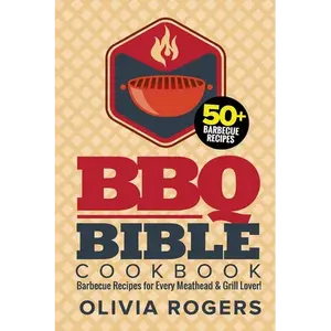 BBQ Bible Cookbook (3rd Edition): Over 50 Barbecue Recipes for Every Meathead & Grill Lover! (BBQ Cookbook) - Paperback