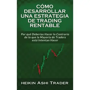 Cómo Desarrollar una Estrategia de Trading Rentable: Por qué Deberías Hacer lo Contrario de lo que la Mayoría de Traders Intentan Hacer
