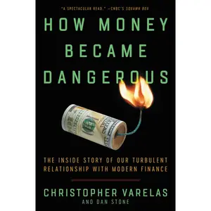How Money Became Dangerous: The Inside Story of Our Turbulent Relationship with Modern Finance by Christopher Varelas||Dan Stone [Paperback Book]
