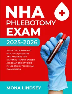 NHA Phlebotomy Exam 2025-2026: Study Guide with 400 Practice Questions and Answers for National Healthcareer Association Certified Phleboto