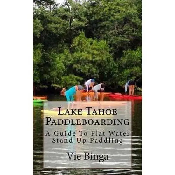 USED-Lake Tahoe Paddleboarding: A Guide To Flat Water Stand Up Paddling by Binga, Vie (Paperback)