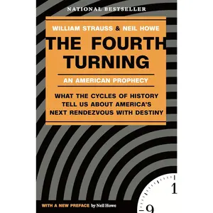 The Fourth Turning: An American Prophecy - What the Cycles of History Tell Us About America's Next Rendezvous with Destiny