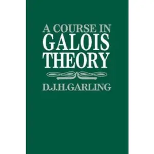 USED-A Course in Galois Theory by Garling, D. J. H. (Paperback)