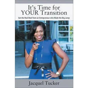 USED-It's Time for YOUR Transition: Get the Real Deal from an Entrepreneur who Made the Big Jump by Tucker, Jacquel (Paperback)