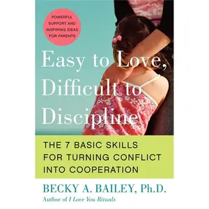 Easy to Love, Difficult to Discipline: The 7 Basic Skills for Turning Conflict into Cooperation by Becky A. Bailey [Paperback Book]