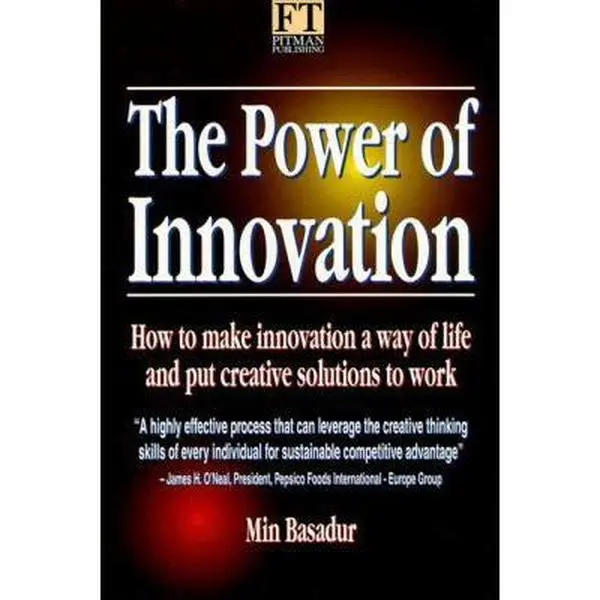 USED Hardcover Book - The Power of Innovation: How to Build Skills, Nurture Talent, Support Corporations, Apply a Framework for Individuals to Make Innovation a Way of Life and Put Creative Solutions to Work by Min Basadur, Good
