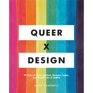Queer X Design: 50 Years of Signs, Symbols, Banners, Logos, and Graphic Art of LGBTQ Hardcover – Illustrated, May 7, 2019