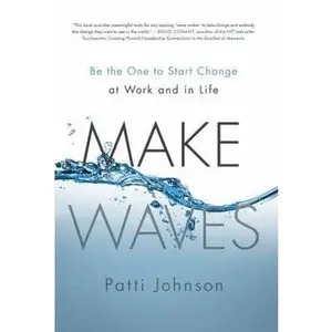 USED-Make Waves: Be the One to Start Change at Work and in Life by Johnson, Patti B. (Hardcover)