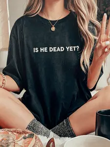 Is He Dead Yet Tshirt, Trending T-Shirt, 2025 Political Statement Shirt