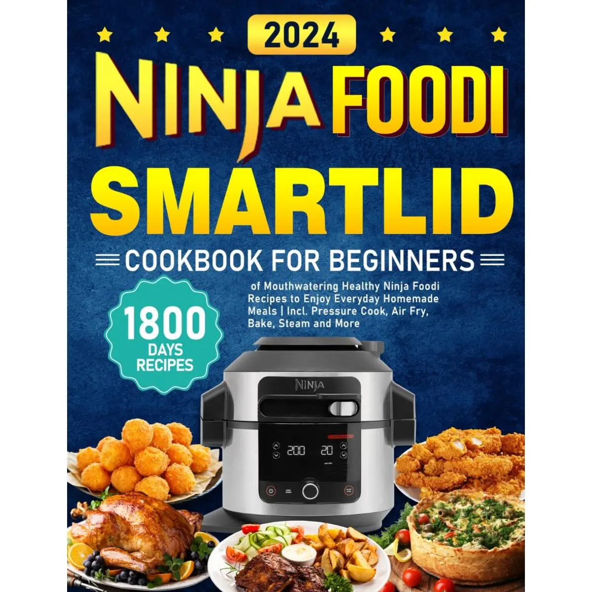 NINJA Foodi Smartlid Cookbook for Beginners 2024: 1800 Days of Mouthwatering Healthy Ninja Foodi Recipes to Enjoy Everyday Homemade Meals | Incl. Pressure Cook, Air Fry, Bake, Steam and More Paperback – February 1, 2024