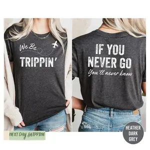 We Be Trippin Shirt, If You Never Go You'll Never Know Shirt, Funny Sarcastic Shirt, Vacation Gift, Family Vacation Shirt, Girls Trip Shirts