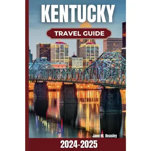 Kentucky Travel Guide 2024-2025: A Guide to Nature Escapes, Romantic Getaways, Outdoor Activities, Hiking Trails, and Unforgettable Experiences in the ... of the South (Great Adventure Travel Guides)