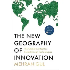 The New Geography of Innovation: The Global Contest for Breakthrough Technologies -- Mehran Gul, Hardcover