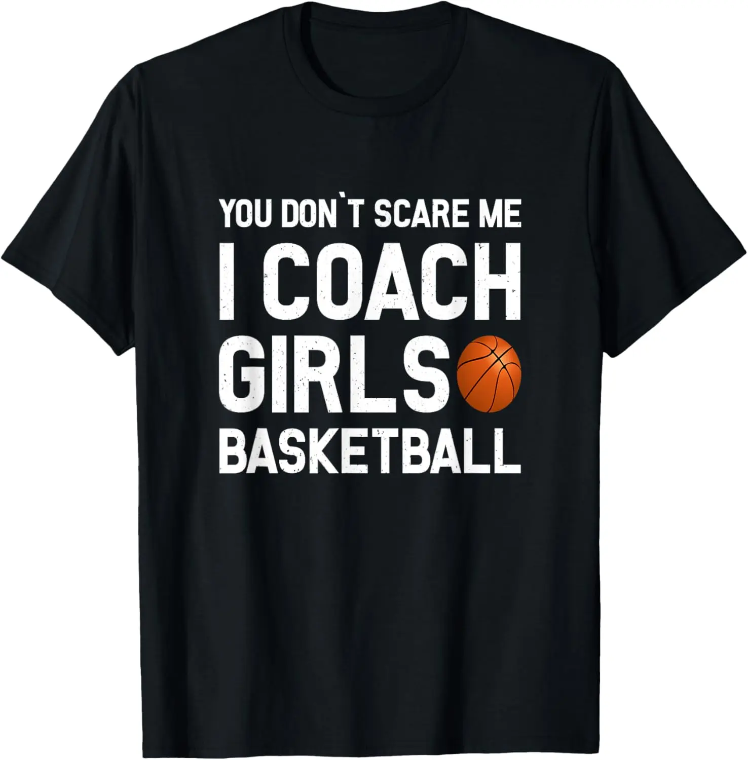 100% Cotton You Don't Scare Me I Coach Girls Basketball Shirt Sport Gift T-Shirt