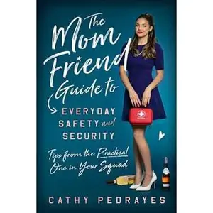 MOM FRIEND GUIDE TO EVERYDAY SAFETY AND SECURITY: TIPS FROM THE PRACTICAL ONE IN YOUR SQUAD [Tradepaper]