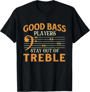 100% Cotton Good Bass Players Stay Out Of Treble - Bassist Bass Guitar T-Shirt