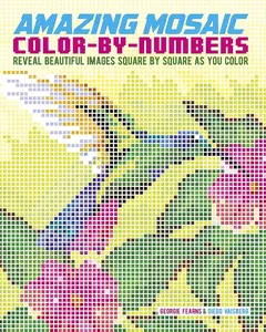 Amazing Mosaic Color-By-Numbers: Reveal Beautiful Images Square By Square As You Color (Sirius Color by Numbers Collection)