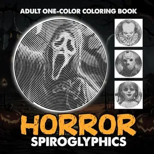 Horror Spiroglyphics One-color Coloring Book for Adults: 30 Spiral Puzzles Featuring Horror Characters for Teens and Adults to Relax and Have Fun