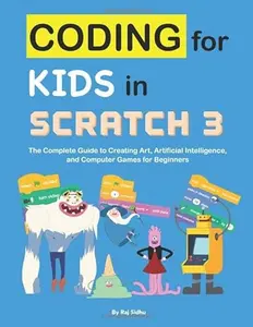 USED-Coding for Kids in Scratch 3: The Complete Guide to Creating Art, Artificial Intelligence, and Computer Games for Beginners by Raj Sidhu (Paperback)