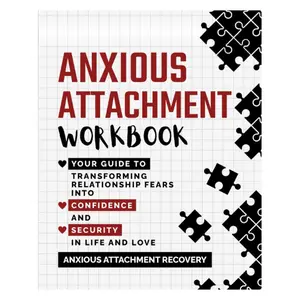 Mother day gift Anxious Attachment Workbook: Your Guide to Transforming Relationship Fears into Confidence and Security in Life and Love: Anxious Attachment Recovery