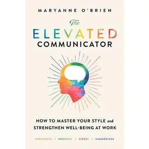 ELEVATED COMMUNICATOR: HOW TO MASTER YOUR STYLE AND STRENGTHEN WELL-BEING AT WORK [Tradepaper]