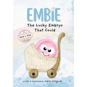 USED-Embie, The Lucky Embryo That Could: A Mom+Dad IVF Story by Hilligardt, Sabine (Hardcover)