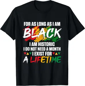 Black History Month for as Long as I am Black I am Historic T-Shirt