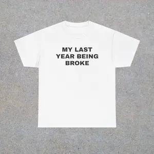 My Last Year Being Broke Unisex Heavy Cotton Tee - Funny Shirt with Humorous Design, 100% Heavy Cotton, Ideal for Men and Women - Classic, Fabric