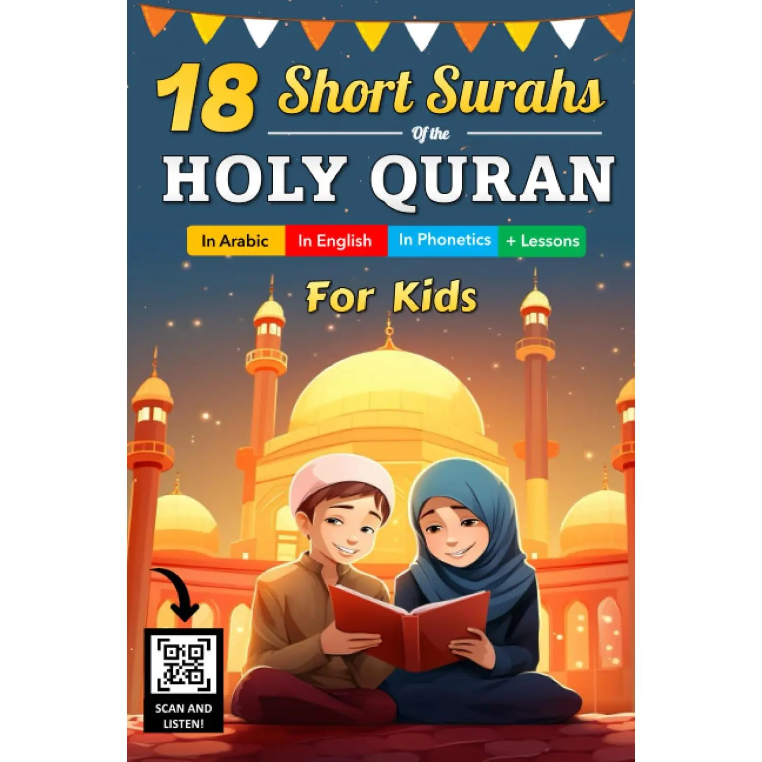 18 Short Surahs of The Holy Quran For Kids: An Islamic Book For Muslim Children (Boys and Girls) | In Arabic, In English, In Phonetics, Scan and ... the Quran | + Valuable Lessons to learn