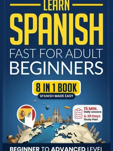Learn Spanish Fast for Adult Beginners: 8-in-1 Workbook: From Beginner to Advanced: 15-Minute Daily Lessons and Exercises, Short Stories, Plus a Rich Vocabulary Collection (Easy Spanish) Paperback – September 16, 2024