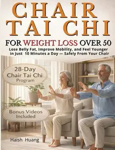 Chair Tai Chi for Weight Loss After 50: Lose Belly Fat, Improve Mobility, and Feel Younger in Just 10 Minutes a Day - Safely From Your Chair -- Haish Huang, Paperback