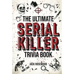 The Ultimate Serial Killer Trivia Book: A Collection Of Fascinating Facts And Disturbing Details About Infamous Serial Killers And Their Horrific Crimes (Perfect True Crime Gift) Hardcover – December 3, 2022