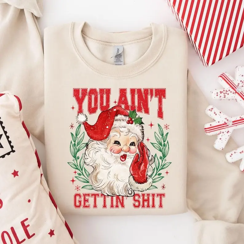 You Aint Gettin Shit Santa Sweatshirt, Funny Sassy Christmas Pullover, Nasty Santa Crewneck, Ugly Holiday Sweater Gift for Adults, Made in USA. LKD